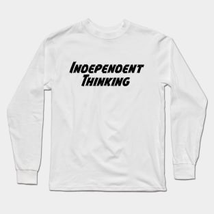 Independent Thinking is a thinking differently saying Long Sleeve T-Shirt